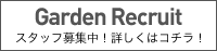 Garden Recruit スタッフ募集中！ 詳しくはコチラ！